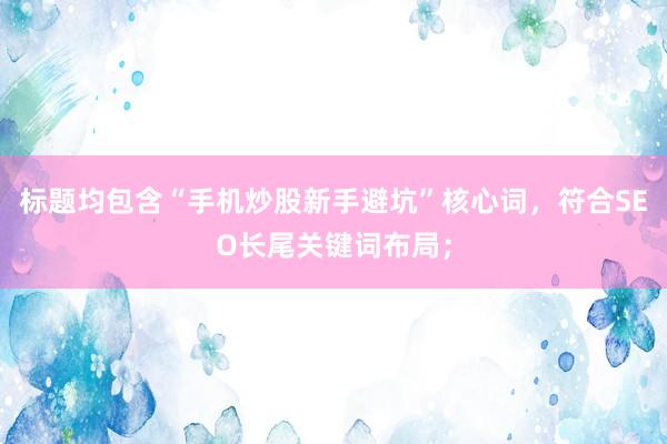 标题均包含“手机炒股新手避坑”核心词，符合SEO长尾关键词布局；