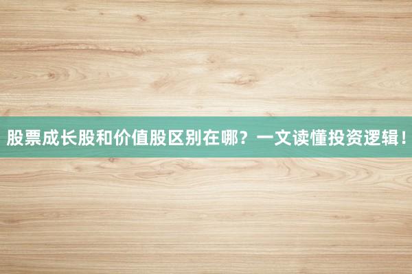 股票成长股和价值股区别在哪？一文读懂投资逻辑！