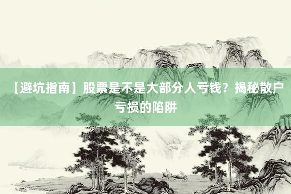 【避坑指南】股票是不是大部分人亏钱？揭秘散户亏损的陷阱