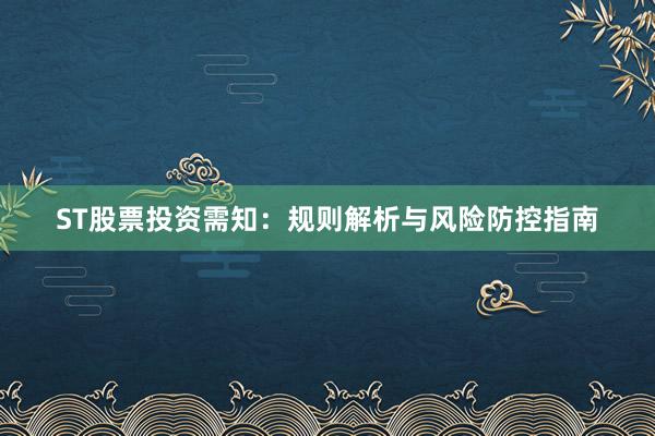ST股票投资需知：规则解析与风险防控指南